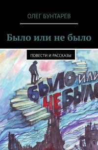 Олег Бунтарев - Было или не было. Повести и рассказы