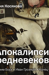 Апокалипсис Средневековья. Иероним Босх, Иван Грозный, Конец Света (Аудиокнига)