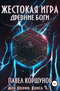 Павел Коршунов - Жестокая игра. Книга 5. Древние боги. Том 1