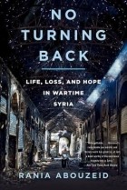Рания Абузейд - No Turning Back: Life, Loss, and Hope in Wartime Syria