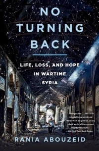Рания Абузейд - No Turning Back: Life, Loss, and Hope in Wartime Syria