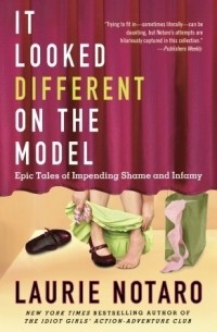 Лори Нотаро - It Looked Different on the Model: Epic Tales of Impending Shame and Infamy