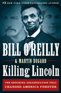 Билл О’Рейлли - Killing Lincoln: The Shocking Assassination that Changed America Forever