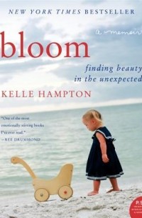 Bloom: Finding Beauty in the Unexpected--A Memoir