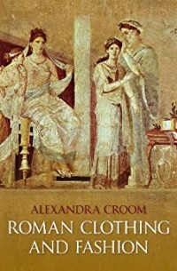 Alexandra Croom - Roman Clothing and Fashion