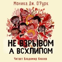 Моника О'Рурк - Не взрывом, а всхлипом