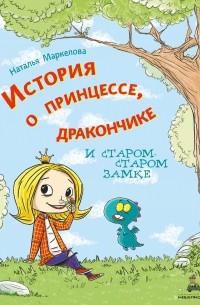 Наталья Маркелова - История о принцессе, дракончике и старом-старом замке