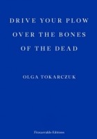 Ольга Токарчук - Drive Your Plow Over The Bones Of The Dead