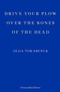 Ольга Токарчук - Drive Your Plow Over The Bones Of The Dead
