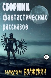 Максим Волжский - Сборник фантастических рассказов Максима Волжского