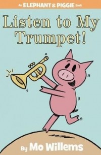 Мо Виллемс - Listen to My Trumpet!