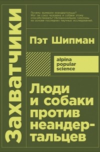 Пэт Шипман - Захватчики: Люди и собаки против неандертальцев