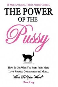 Кара Кинг - The Power of the Pussy - How To Get What You Want From Men: Love, Respect, Commitment and More!