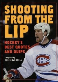 Chris McDonell - Shooting from the Lip: Hockey's Best Quotes and Quips