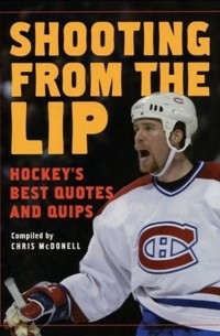 Chris McDonell - Shooting from the Lip: Hockey's Best Quotes and Quips