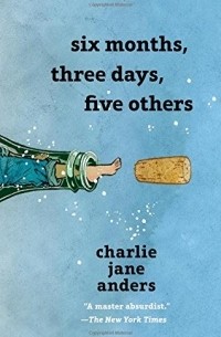 Charlie Jane Anders - Six Months, Three Days, Five Others