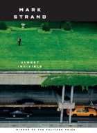 Марк Стрэнд - Almost Invisible: Poems