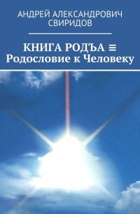 Андрей Свиридов - КНИГА РОДЪА ≡ Родословие к Человеку