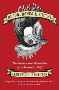 Габриэль Гамильтон - Blood, Bones, and Butter: The Inadvertent Education of a Reluctant Chef