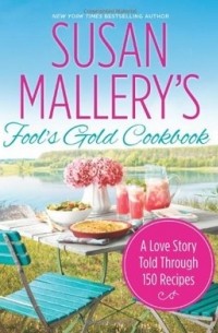 Сьюзен Мэллери - Fool's Gold Cookbook: A Love Story Told Through 150 Recipes