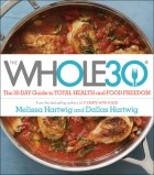 Мелисса Хартвиг - The Whole30: The 30-Day Guide to Total Health and Food Freedom