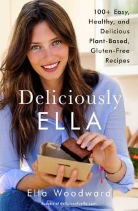 Элла Миллс - Deliciously Ella: 100+ Easy, Healthy, and Delicious Plant-Based, Gluten-Free Recipes