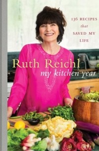 Рут Рейчл - My Kitchen Year: 136 Recipes That Saved My Life