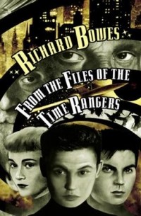 Richard Bowes - From the Files of the Time Rangers