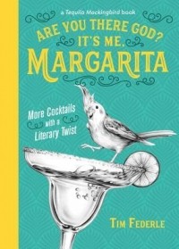 Тим Федерле - Are You There God? It's Me, Margarita: More Cocktails with a Literary Twist