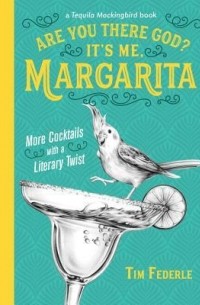 Тим Федерле - Are You There God? It's Me, Margarita: More Cocktails with a Literary Twist