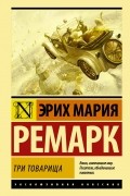Эрих Мария Ремарк - Три товарища