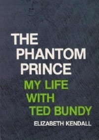 Elizabeth Kendall - The Phantom Prince: My Life with Ted Bundy