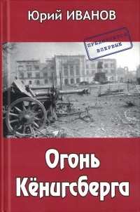 Юрий Иванов - Огонь Кёнигсберга