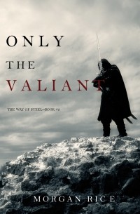 Морган Райс - Only the Valiant