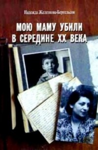 Железнова-Бергельсон Н. Л. - Мою маму убили в середине ХХ века
