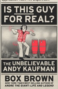 Бокс Браун - Is This Guy For Real? The Unbelievable Andy Kaufman