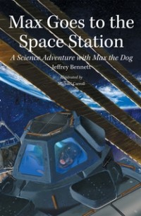 Джеффри Беннетт - Max Goes to the Space Station: A Science Adventure with Max the Dog