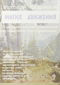 Николай Кудряшов - Магия движения. Оздоровительная славянская система целостного движения