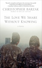 Christopher Barzak - The Love We Share Without Knowing