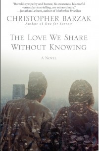 Christopher Barzak - The Love We Share Without Knowing