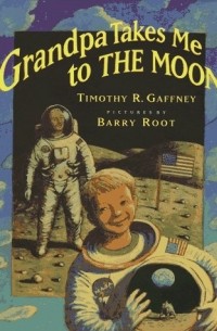 Тимоти Р. Гаффни - Grandpa Takes Me to the Moon