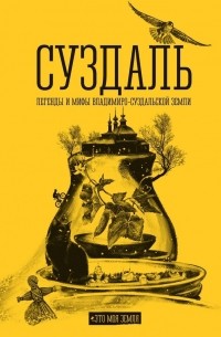  - Суздаль. Это моя земля. Легенды и мифы Владимиро-Суздальской земли