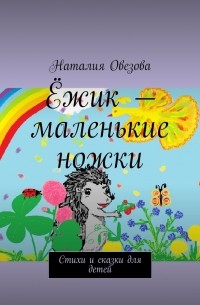 Наталия Овезова - Ёжик – маленькие ножки. Стихи и сказки для детей