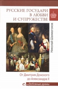 Русские государи в любви и супружестве. От Дмитрия Донского до Александра II