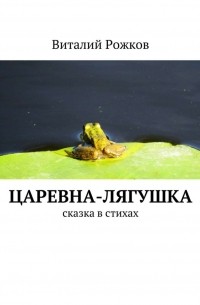 Рожков Виталий - Царевна-Лягушка. Сказка в стихах