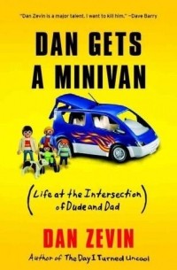 Дэн Зевин - Dan Gets a Minivan: Life at the Intersection of Dude and Dad