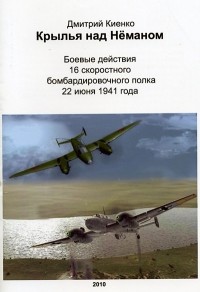 Дмитрий Киенко - Крылья над Нёманом: Боевые действия 16 скоростного бомбардировочного полка 22 июня 1941 года