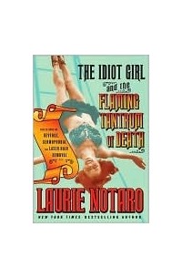 Лори Нотаро - The Idiot Girl and the Flaming Tantrum of Death: Reflections on Revenge, Germophobia, and Laser Hair Removal