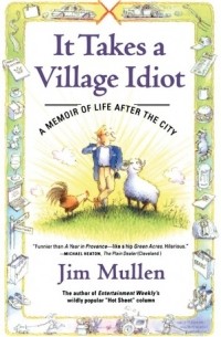 Джим Маллен - It Takes a Village Idiot: A Memoir of Life After the City