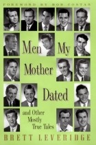 Бретт Леверидж - Men My Mother Dated and Other Mostly True Tales